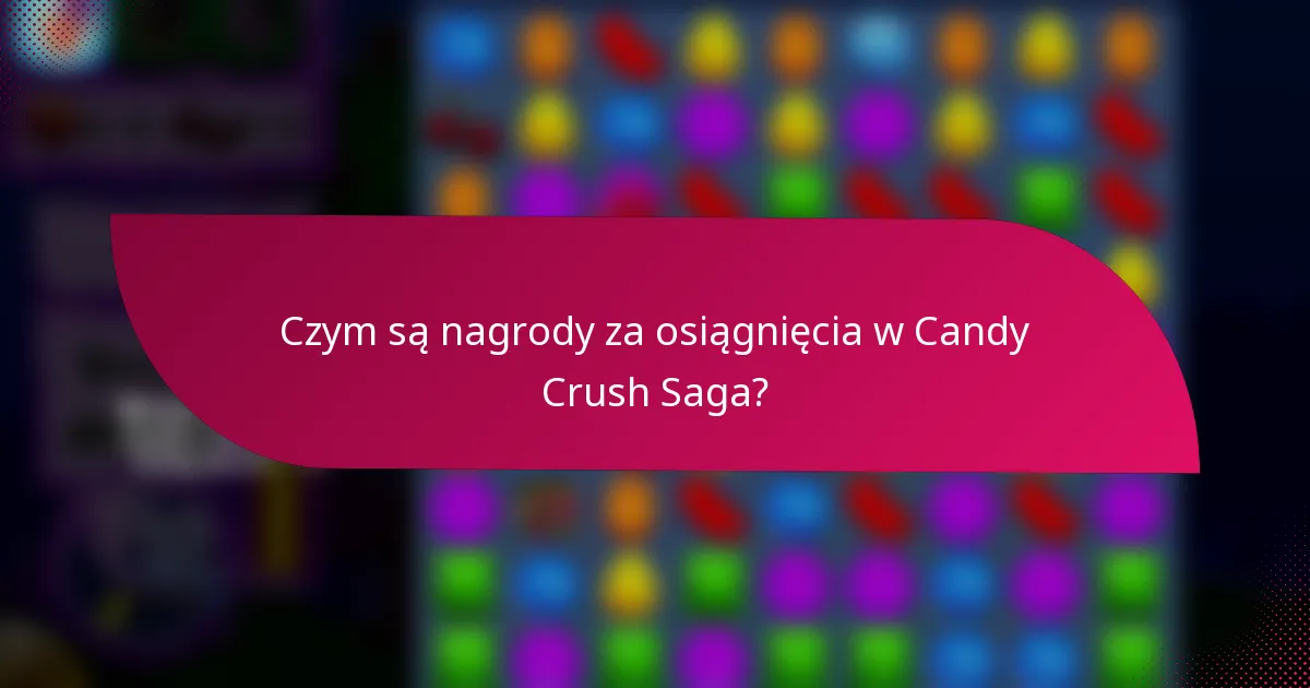 Czym są nagrody za osiągnięcia w Candy Crush Saga?