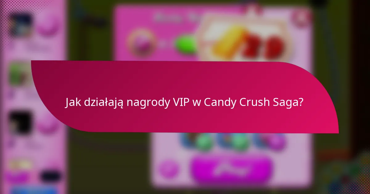 Jak działają nagrody VIP w Candy Crush Saga?
