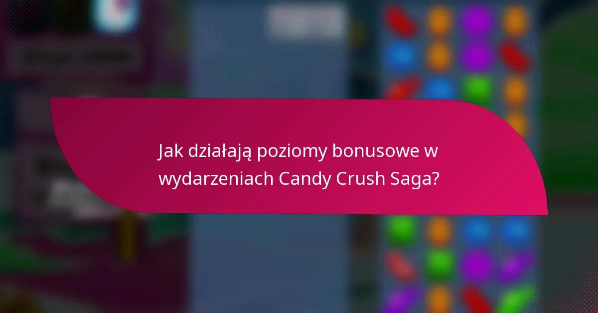 Jak działają poziomy bonusowe w wydarzeniach Candy Crush Saga?