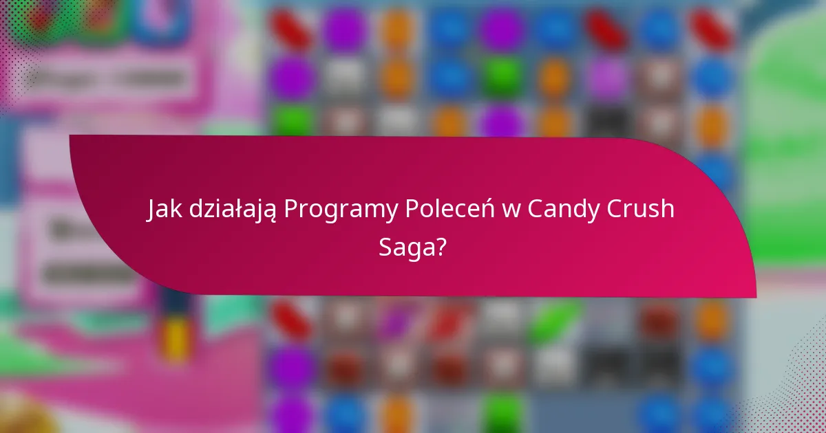 Jak działają programy poleceń w Candy Crush Saga?