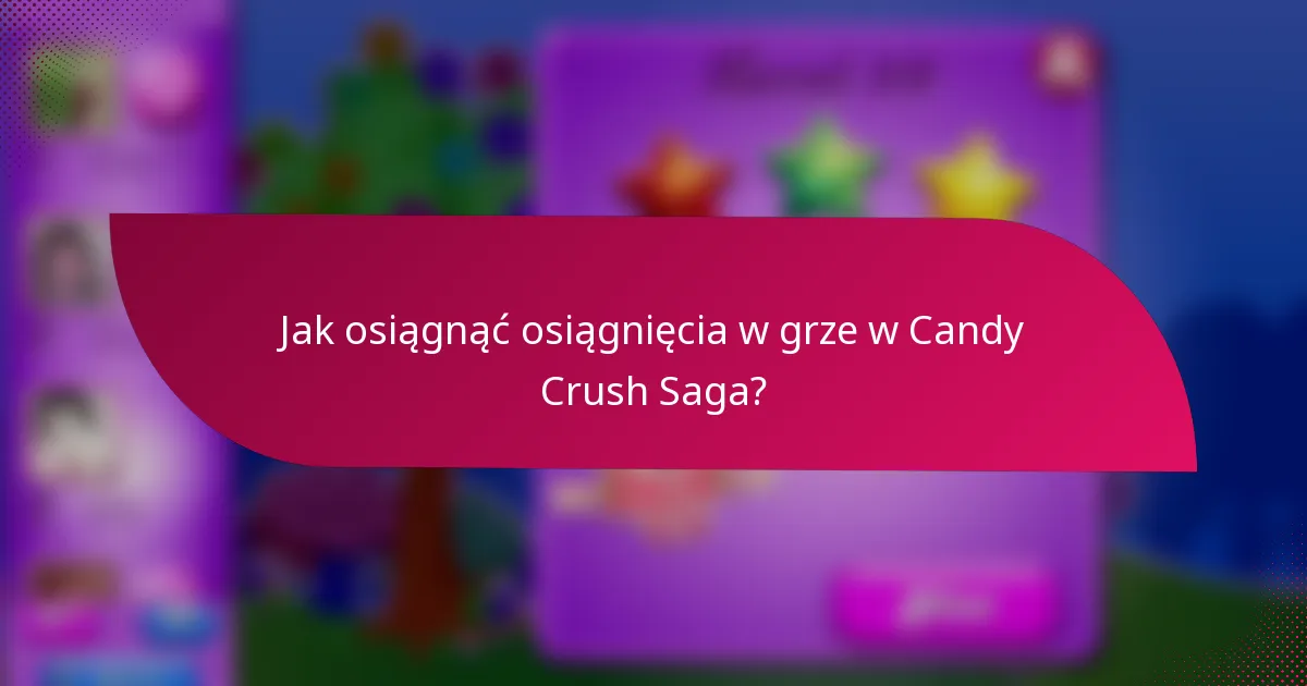 Jak osiągnąć osiągnięcia w grze w Candy Crush Saga?