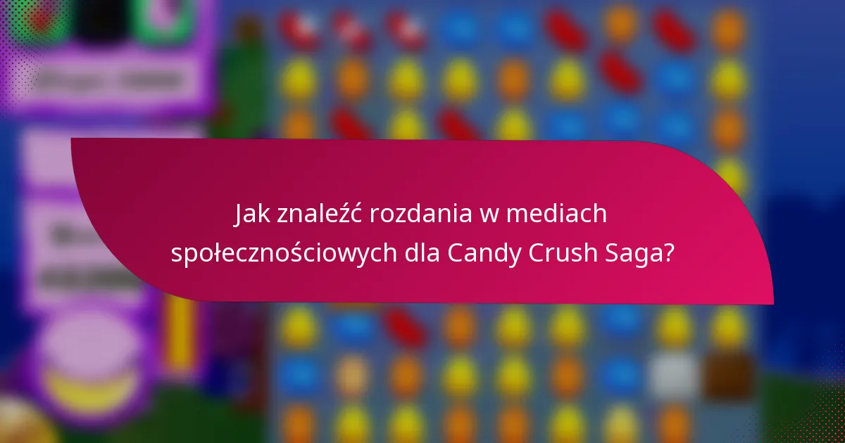 Jak znaleźć rozdania w mediach społecznościowych dla Candy Crush Saga?