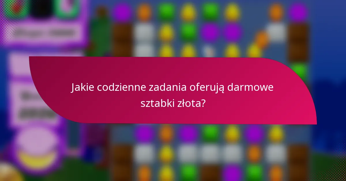 Jakie codzienne zadania oferują darmowe sztabki złota?