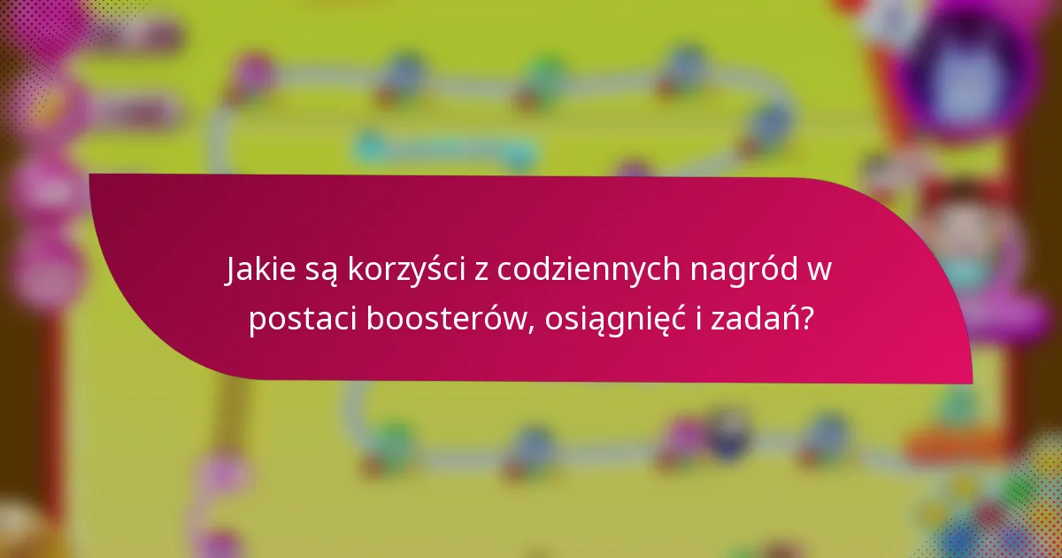 Jakie są korzyści z codziennych nagród w postaci boosterów, osiągnięć i zadań?