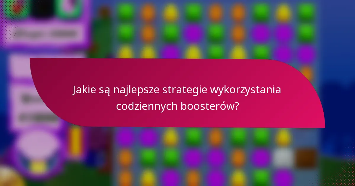Jakie są najlepsze strategie wykorzystania codziennych boosterów?
