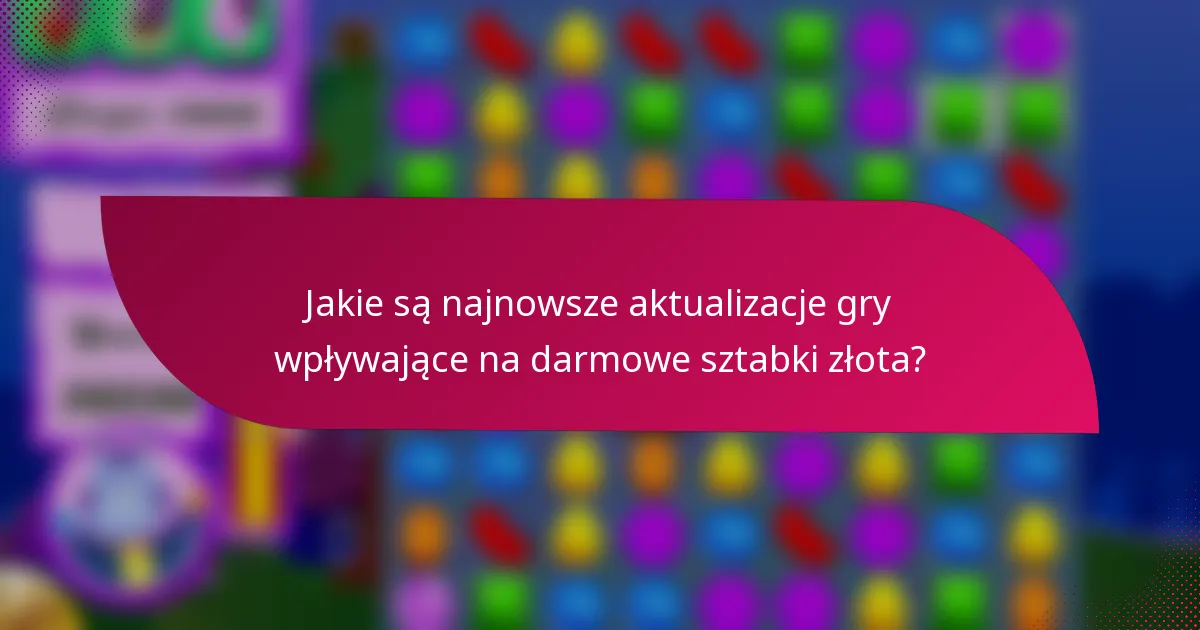 Jakie są najnowsze aktualizacje gry wpływające na darmowe sztabki złota?