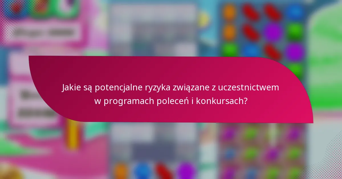 Jakie są potencjalne ryzyka związane z uczestnictwem w programach poleceń i konkursach?