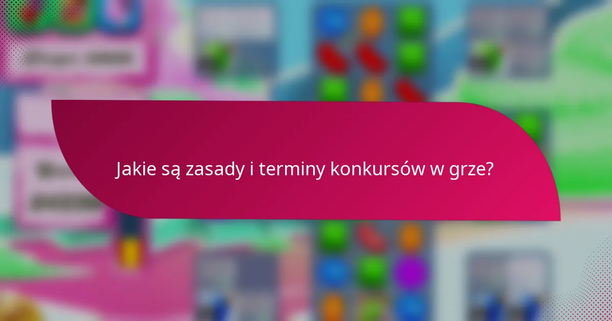 Jakie są zasady i terminy konkursów w grze?