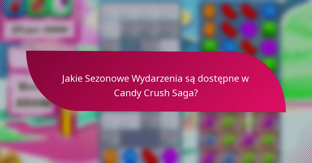 Jakie Sezonowe Wydarzenia są dostępne w Candy Crush Saga?