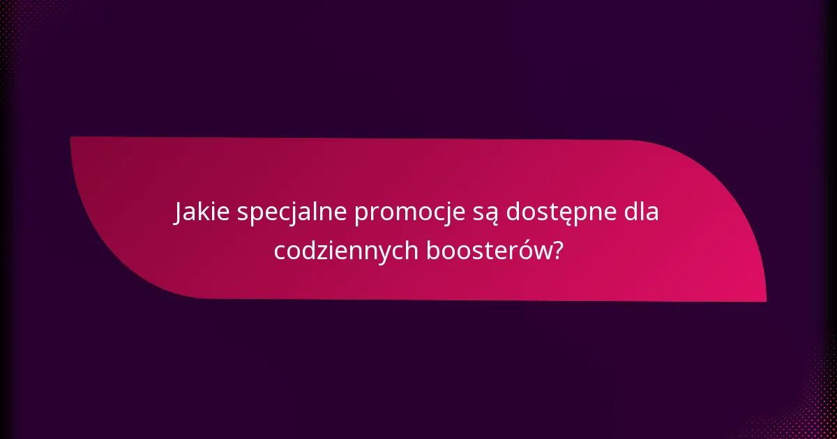 Jakie specjalne promocje są dostępne dla codziennych boosterów?