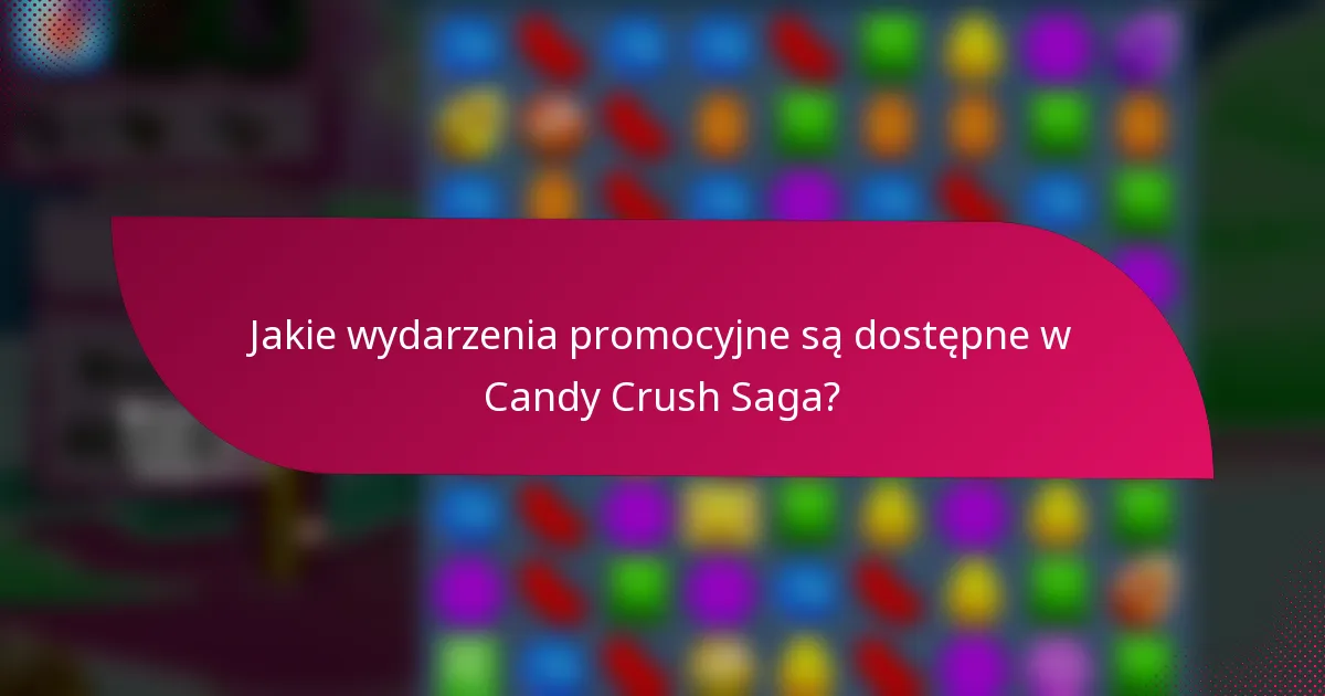 Jakie wydarzenia promocyjne są dostępne w Candy Crush Saga?