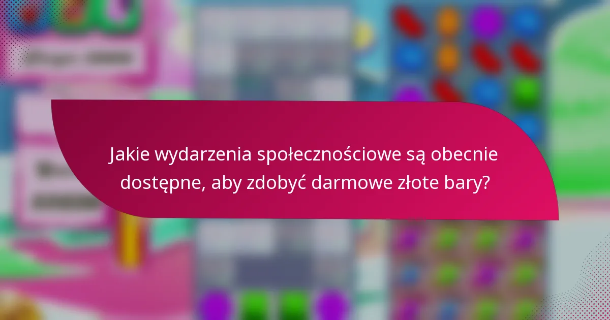 Jakie wydarzenia społecznościowe są obecnie dostępne, aby zdobyć darmowe złote bary?