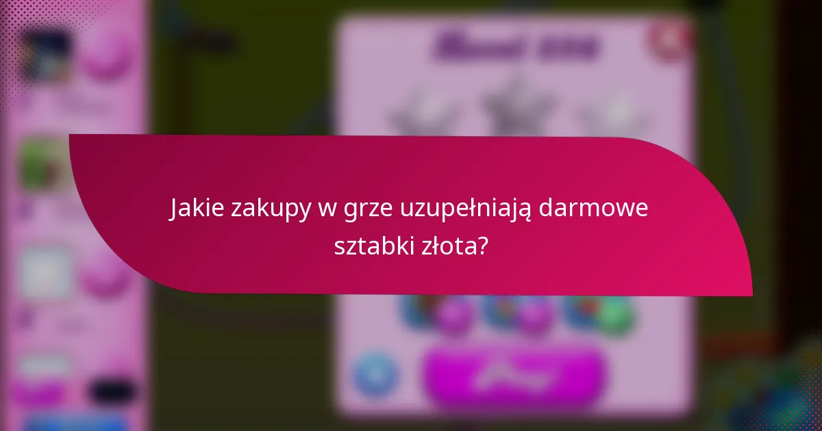 Jakie zakupy w grze uzupełniają darmowe sztabki złota?